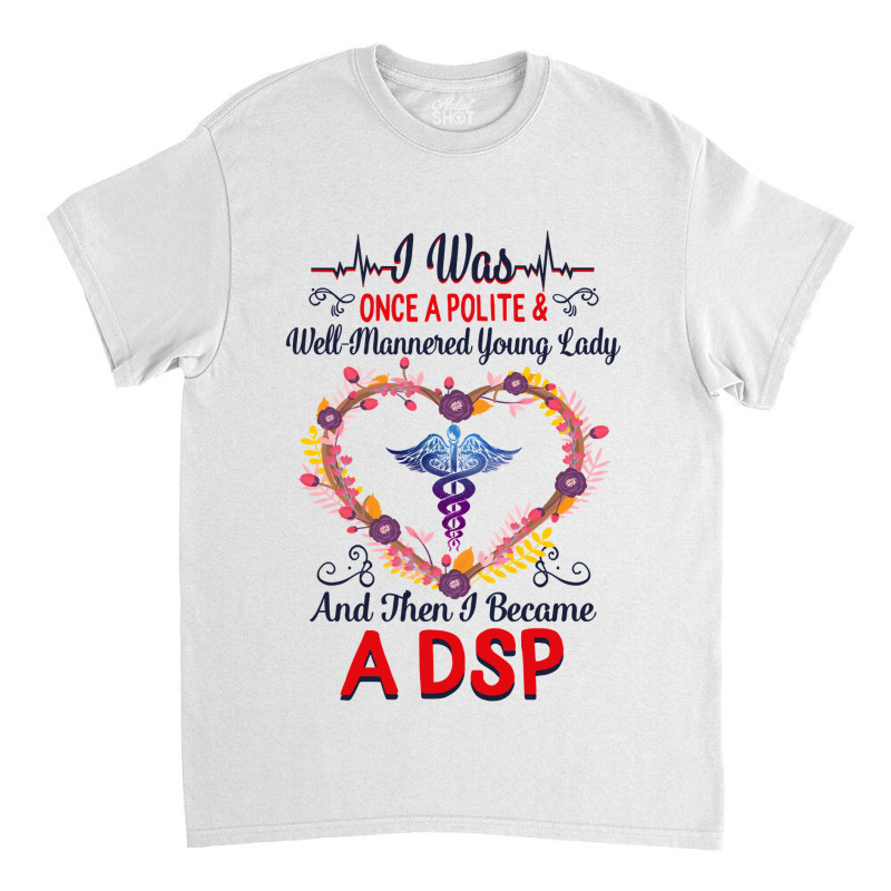 Nurse Dsps For Women Nurses Week Nursing School Tee I Became A Dsp I W Classic T-shirt by coolquirrell | Artistshot