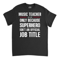 Gift For Superhero Music Teacher Classic T-shirt | Artistshot