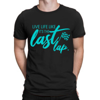 Car Racing Quote Live Life Like It's The Last Lap Racetrack T-shirt | Artistshot