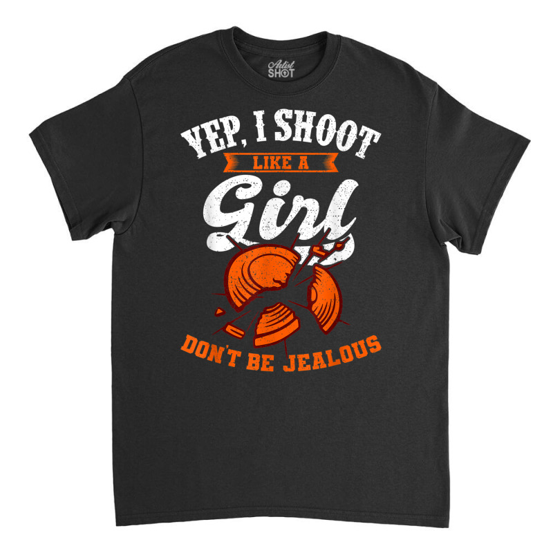 Clay Target Shooting Yep, I Shoot Like A Girl Gift T Shirt Classic T-shirt | Artistshot