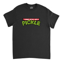 I Turned Into A Pickle New Classic T-shirt | Artistshot