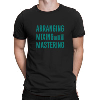 Arranging Mixing Mastering T-shirt | Artistshot