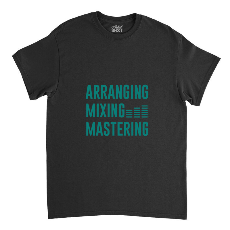 Arranging Mixing Mastering Classic T-shirt by AlmaWilliams | Artistshot