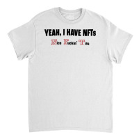 Yeah I Have Nfts Nice Fuckin' Tits T Shirt Classic T-shirt | Artistshot