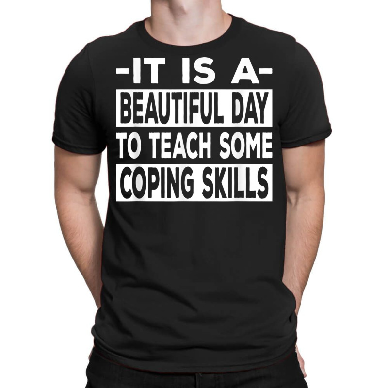 It’s A Beautiful Day To Teach Some Coping Skills T Shirt T-shirt | Artistshot