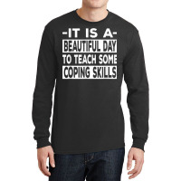 It’s A Beautiful Day To Teach Some Coping Skills T Shirt Long Sleeve Shirts | Artistshot