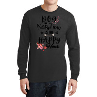 Dog Nap Time Is My Happy Hour Long Sleeve Shirts | Artistshot