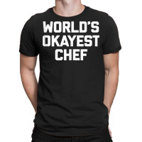 World's Okayest Chef T Shirt Funny Chef Cooking Food Chef Tank Top T-shirt | Artistshot