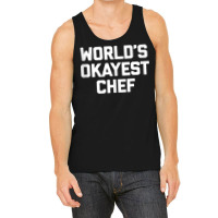 World's Okayest Chef T Shirt Funny Chef Cooking Food Chef Tank Top Tank Top | Artistshot