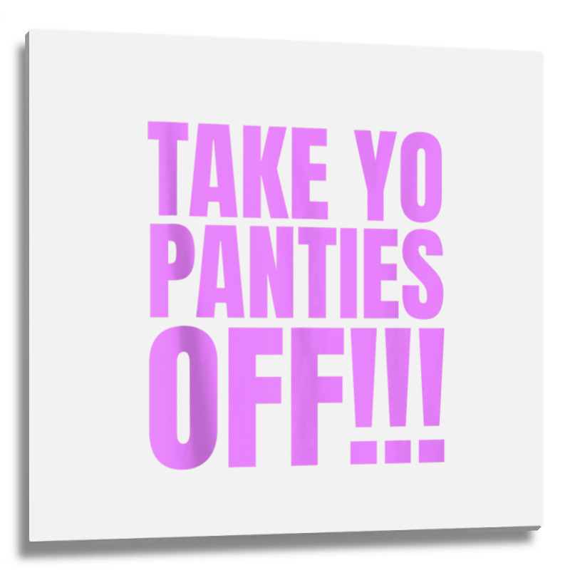 Take Your Panties Off Tank Top Metal Print Square | Artistshot