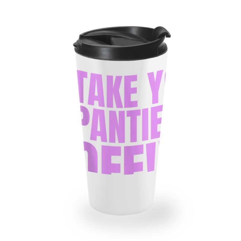 Take Your Panties Off Tank Top Travel Mug | Artistshot