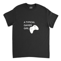 A Typical Gamer Girl 1 Classic T-shirt | Artistshot