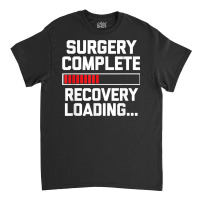 Surgery Complete (recovery Loading)   Get Well Soon Funny Classic T-shirt | Artistshot