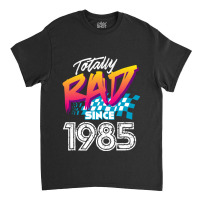 C:\users\dell\desktop\l2\chung 7\totally Rad Since 1985 Totally Rad Si Classic T-shirt | Artistshot