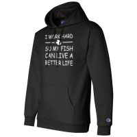 I Work Hard So My Fish Can Live A Better Life T Shirt Textual Tees New Champion Hoodie | Artistshot