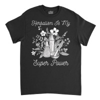 Herbalism Is My Super Power Herbal Medicine Herbalist T Shirt Classic T-shirt | Artistshot