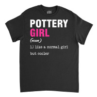 Pottery Girl Ceramist Handmade Clay Pot Kiln Gift T Shirt Classic T-shirt | Artistshot