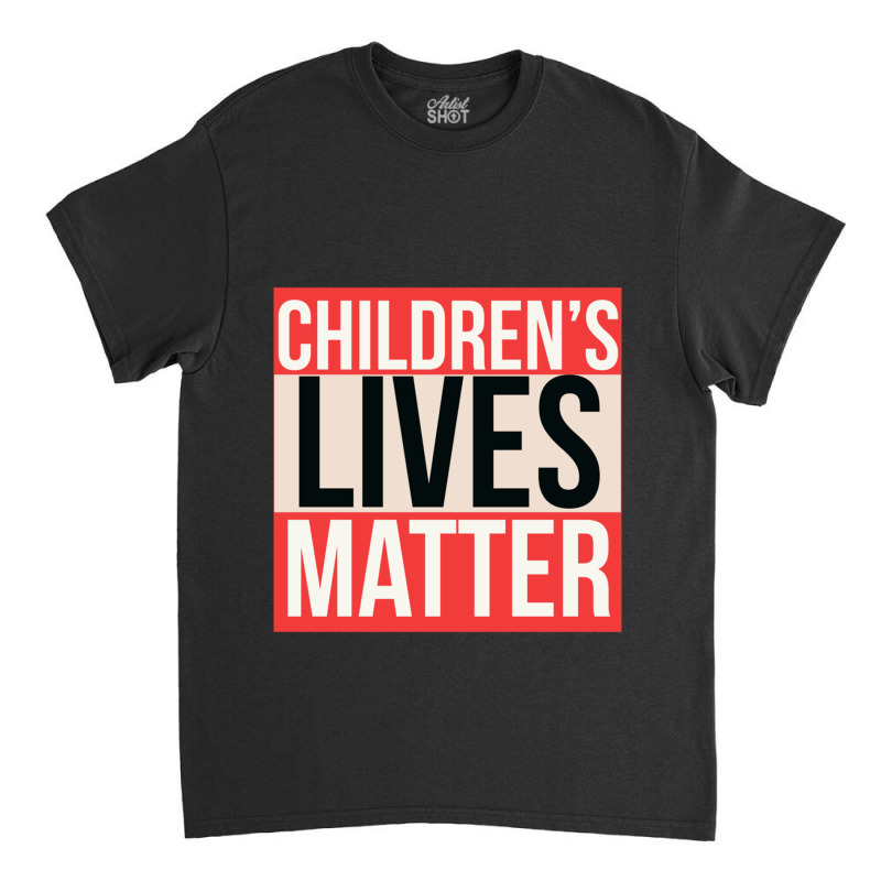 Children_s Lives Matter Classic T-shirt by cm-arts | Artistshot