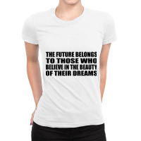 The Future Belongs To Those Who Believe In The Beauty Of Their Dreams Ladies Fitted T-shirt | Artistshot