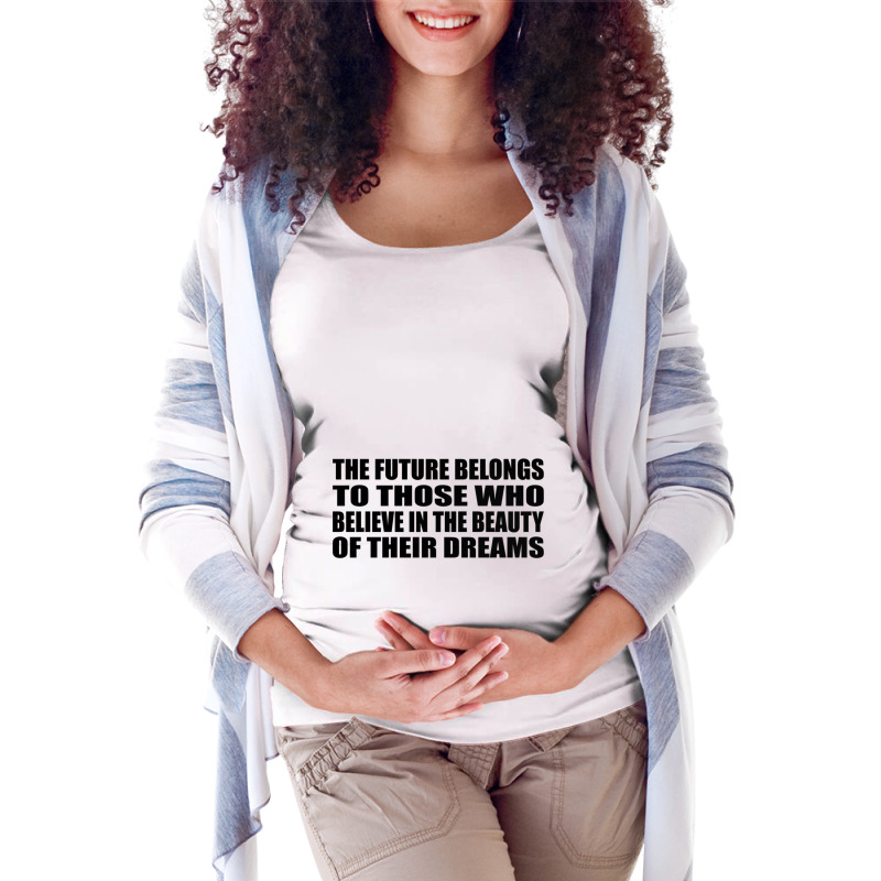 The Future Belongs To Those Who Believe In The Beauty Of Their Dreams Maternity Scoop Neck T-shirt by DAVIDCROWDER | Artistshot