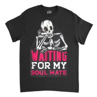 Waiting For My Soulmate Fun Halloween Single Skeleton Meme Classic T-shirt | Artistshot