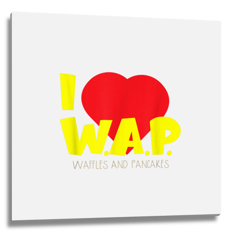 I (heart) W.a.p.   Song Parody   I Heart Pancakes & Waffles T Shirt Metal Print Square | Artistshot