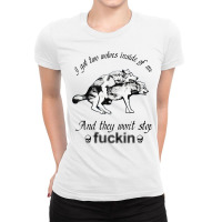 I Got Two Wolves Inside Of Me And They Won't Stop Fuckin' T Shirt Ladies Fitted T-shirt | Artistshot