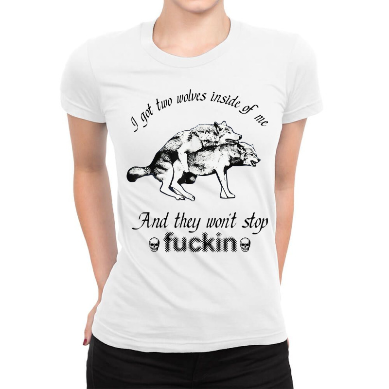 I Got Two Wolves Inside Of Me And They Won't Stop Fuckin' T Shirt Ladies Fitted T-Shirt by cm-arts | Artistshot