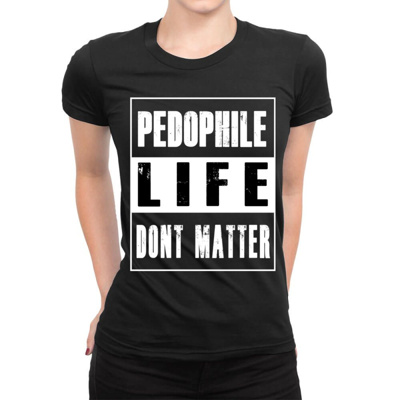 Pedophiles Life Dont Matter Ladies Fitted T-Shirt by cm-arts | Artistshot