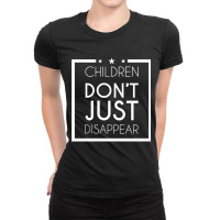 Children Don_t Just Disappear - Save Our Children Ladies Fitted T-shirt | Artistshot