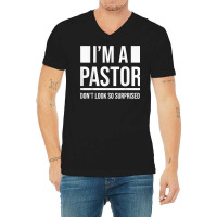 I'm A Pastor So Surprised Pastors Yes I'm A Pastor Priests T Shirt V-neck Tee | Artistshot