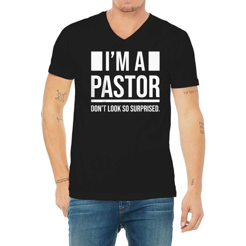 I'm A Pastor So Surprised Pastors Yes I'm A Pastor Priests T Shirt V-Neck Tee by cm-arts | Artistshot