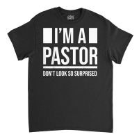 I'm A Pastor So Surprised Pastors Yes I'm A Pastor Priests T Shirt Classic T-shirt | Artistshot