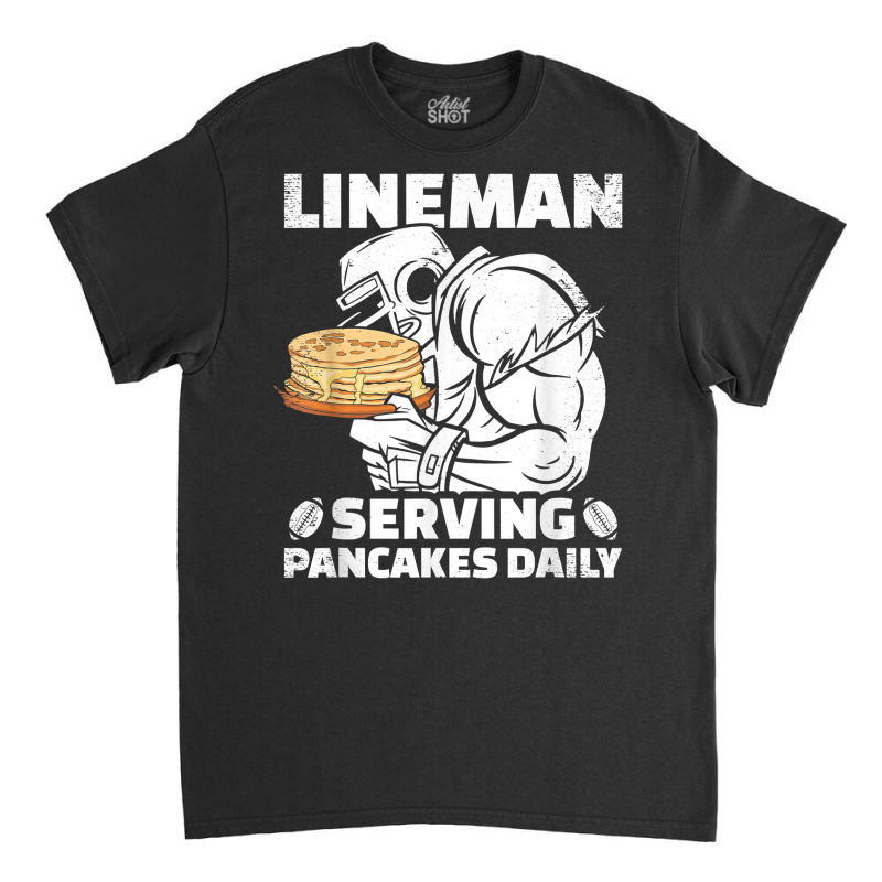 Lineman Serving Pancakes Daily Football Offensive Lineman T Shirt Classic T-shirt | Artistshot