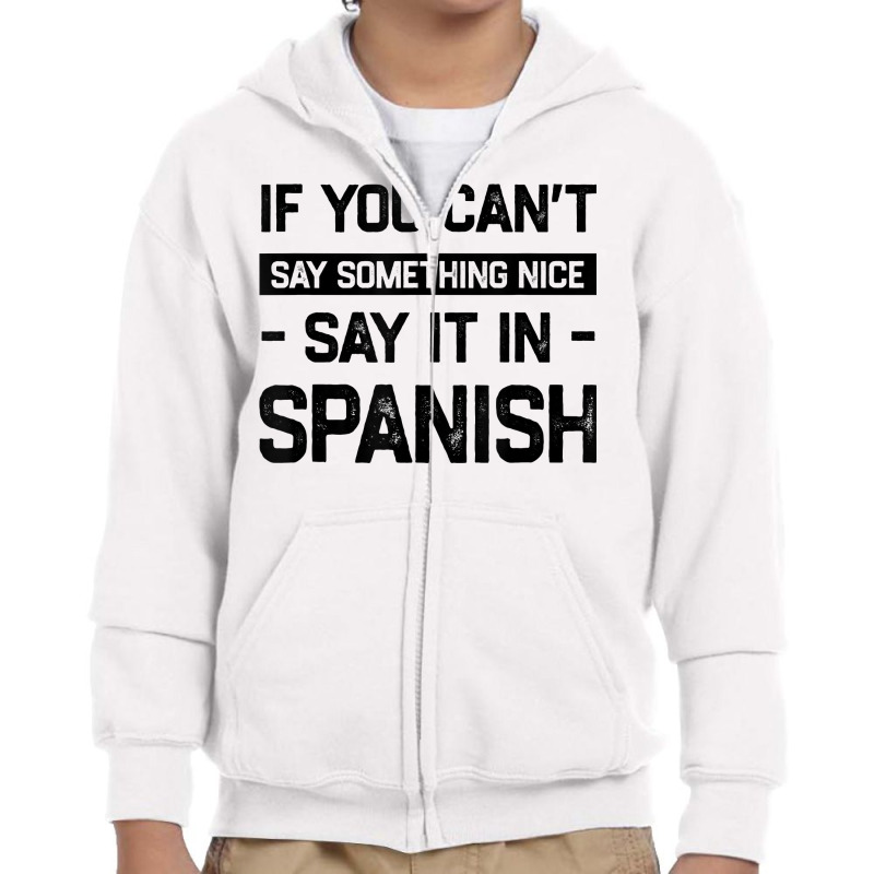 If You Can't Say Nice Say It In Spanish Funny Panamanian T Shirt Youth Zipper Hoodie by cm-arts | Artistshot