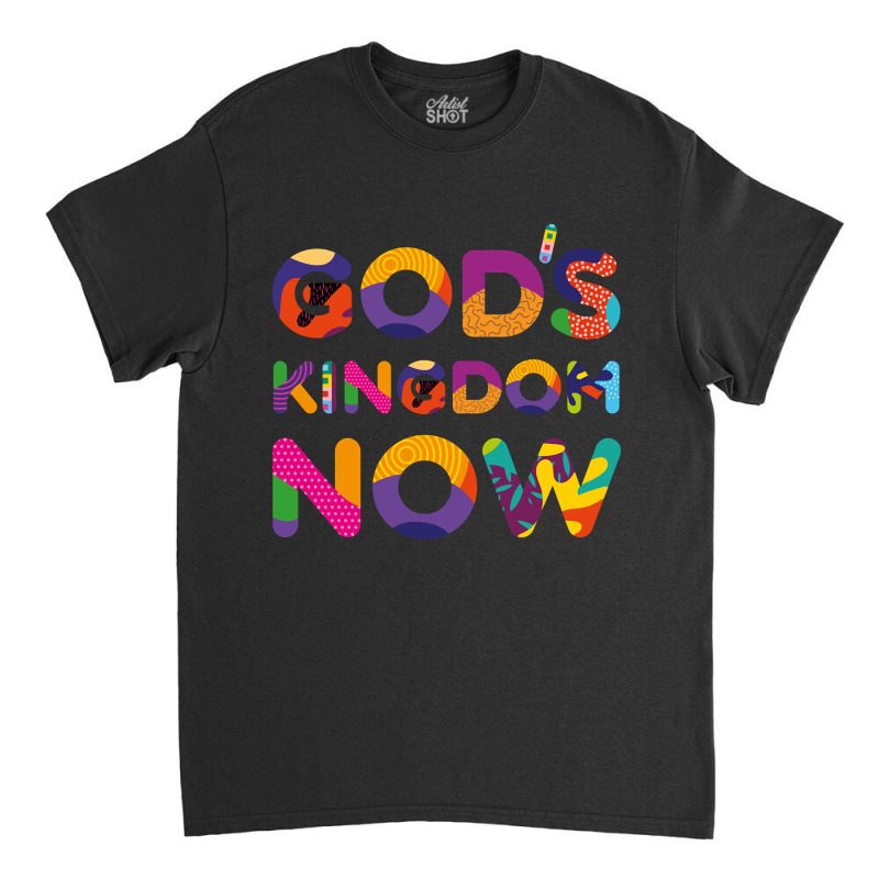 God's Kingdom Now Colorful Text Classic T-shirt by femalesbaubles | Artistshot