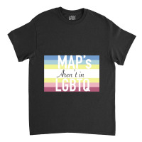 Maps Aren_t In Lgbtq Sign Classic T-shirt | Artistshot