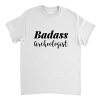 Badass Archeologist   Funny Archeologist Classic T-shirt | Artistshot