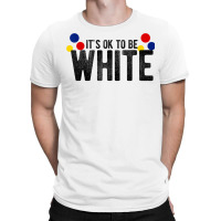 It's Ok To Be White Gift For Funny Political Conservative T Shirt T-shirt | Artistshot