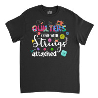 Quilters Come With Strings Attached Funny Sayings Classic T-shirt | Artistshot