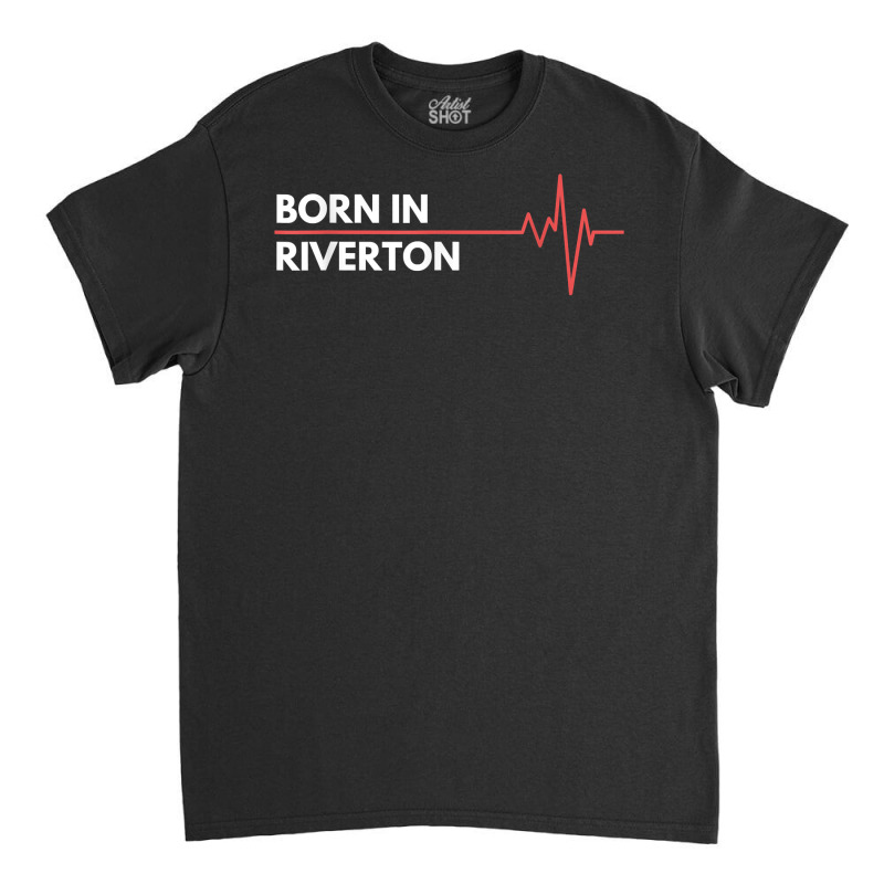 Born In Riverton Utah City Of Birth Hometown T Shirt Classic T-shirt by melliebowleli | Artistshot