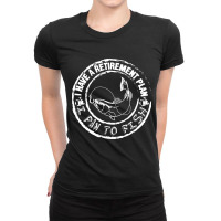 I Have A Retirement Plan I Plan To Fish Ladies Fitted T-shirt | Artistshot