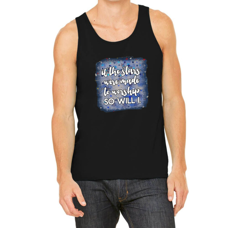 If The Stars Were Made To Worship So Will I. Tank Top | Artistshot