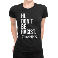 Hi Don't Be Racist Thanks Anti Racism Quote Ladies Fitted T-shirt | Artistshot