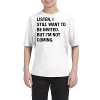 Funny I Still Want To Be Invited But I'm Not Coming Sarcasm T Shirt Youth Tee | Artistshot