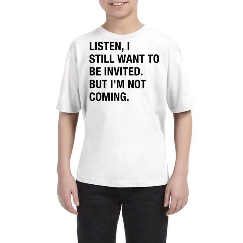 Funny I Still Want To Be Invited But I'm Not Coming Sarcasm T Shirt Youth Tee by cluniepfa | Artistshot