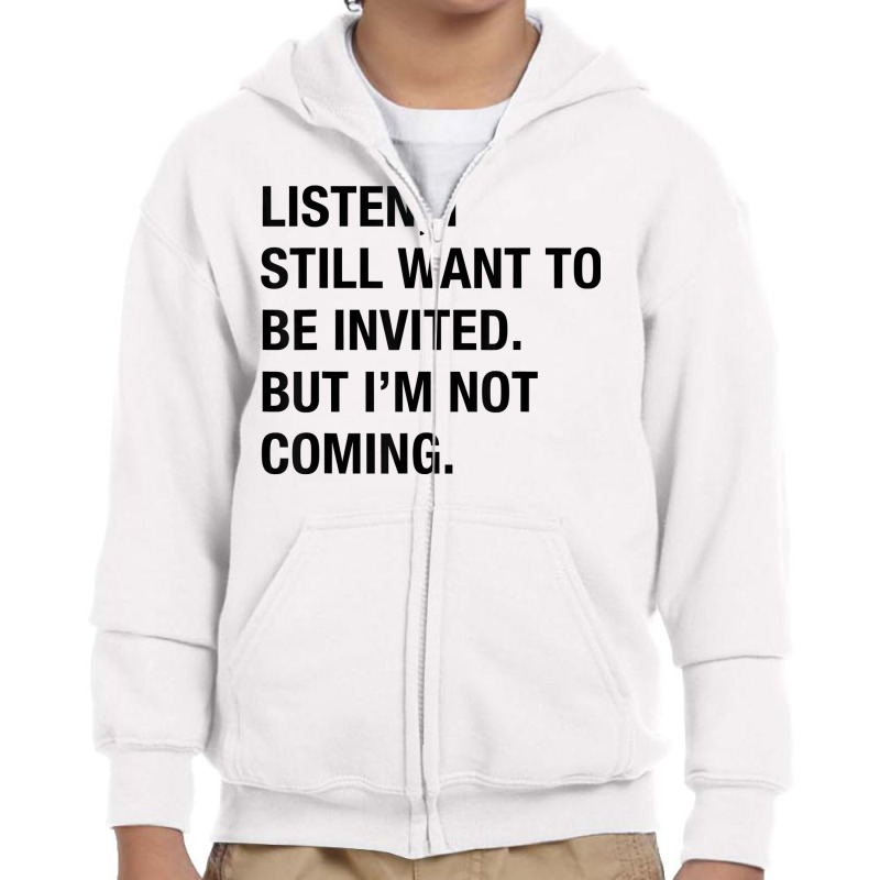 Funny I Still Want To Be Invited But I'm Not Coming Sarcasm T Shirt Youth Zipper Hoodie by cluniepfa | Artistshot