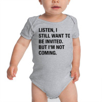 Funny I Still Want To Be Invited But I'm Not Coming Sarcasm T Shirt Baby Bodysuit | Artistshot