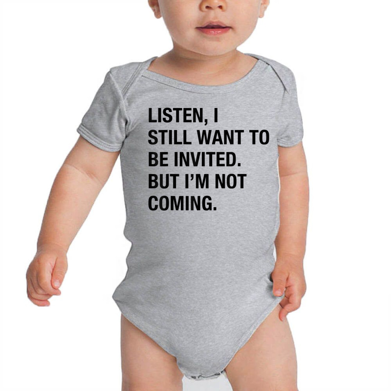 Funny I Still Want To Be Invited But I'm Not Coming Sarcasm T Shirt Baby Bodysuit by cluniepfa | Artistshot