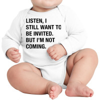 Funny I Still Want To Be Invited But I'm Not Coming Sarcasm T Shirt Long Sleeve Baby Bodysuit | Artistshot